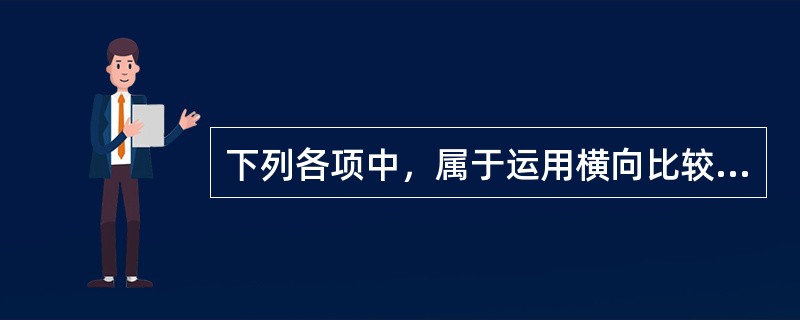 下列各项中，属于运用横向比较法的有（　　）。<br />Ⅰ．将甲公司今年的销售额与去年的销售额进行比较<br />Ⅱ．将美国和中国的医药行业进行比较<br />Ⅲ．