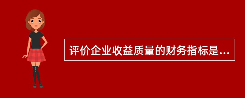 评价企业收益质量的财务指标是（　　）。