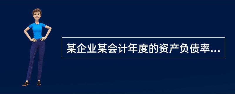 某企业某会计年度的资产负债率为60%，则该企业的产权比率为（　　）。