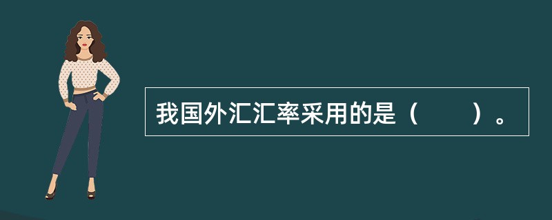 我国外汇汇率采用的是（　　）。
