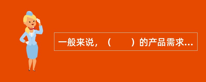 一般来说，（　　）的产品需求价格弹性较大。