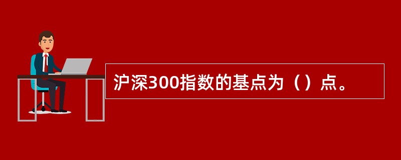 沪深300指数的基点为（）点。