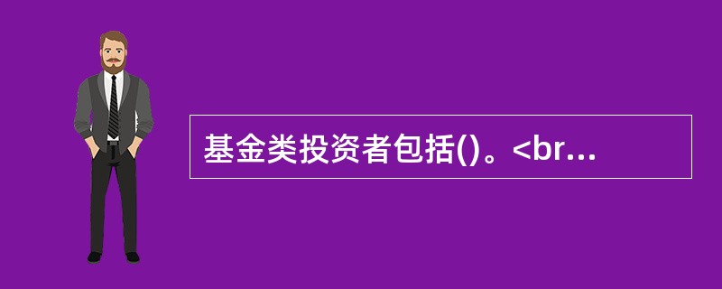 基金类投资者包括()。<br />①证券投资基金<br />②社保基金<br />③企业年金<br />④社会公益基金