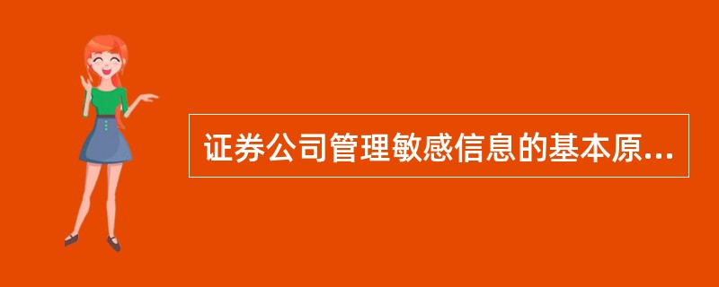 证券公司管理敏感信息的基本原则是()，这是信息隔离墙制度中敏感信息管理的核心原则。