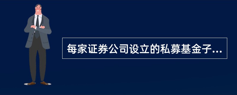 每家证券公司设立的私募基金子公司原则上不超过()家。