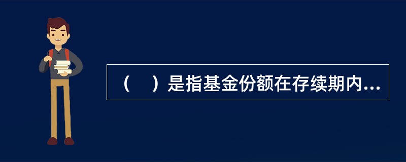 （　）是指基金份额在存续期内固定不变，基金份额可以在依法设立的证券交易场所交易，但基金份额持有人不得申请赎回的基金。