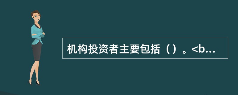 机构投资者主要包括（）。<br />Ⅰ．保险公司<br />Ⅱ．封闭式投资基金<br />Ⅲ．养老基金<br />Ⅳ．创业投资基金