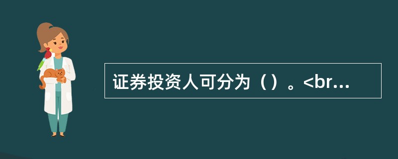 证券投资人可分为（）。<br />Ⅰ．机构投资者<br />Ⅱ．政府投资者<br />Ⅲ．个人投资者<br />Ⅳ．国家投资者