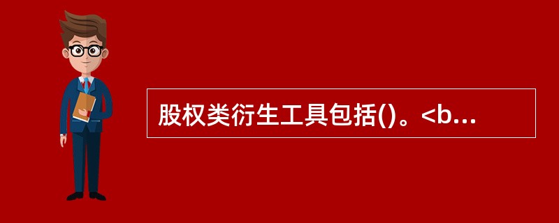 股权类衍生工具包括()。<br />Ⅰ．股票期货<br />Ⅱ．股票期权<br />Ⅲ．股票指数期货<br />Ⅳ．股票指数期权
