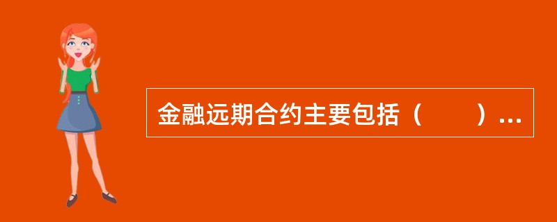金融远期合约主要包括（　　）。<br />Ⅰ．远期货币期货<br />Ⅱ．远期利率协议<br />Ⅲ．远期外汇合约<br />Ⅳ．远期股票合约