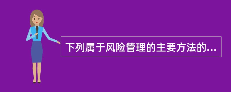 下列属于风险管理的主要方法的是（　　）。<br />Ⅰ．风险转移<br />Ⅱ．风险预防<br />Ⅲ．风险规避<br />Ⅳ．风险对冲