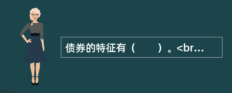 债券的特征有（　　）。<br />Ⅰ．偿还性<br />Ⅱ．流动性<br />Ⅲ．安全性<br />Ⅳ．收益性