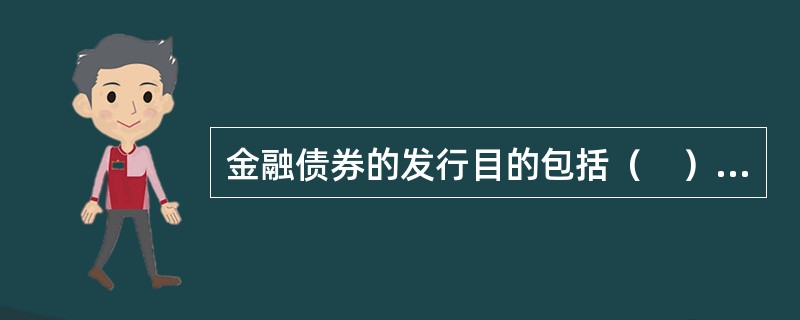 金融债券的发行目的包括（　）。<br />Ⅰ.金融机构筹措资金<br />Ⅱ.金融机构改变资产负债结构<br />Ⅲ.金融机构增加核心资本<br />Ⅳ