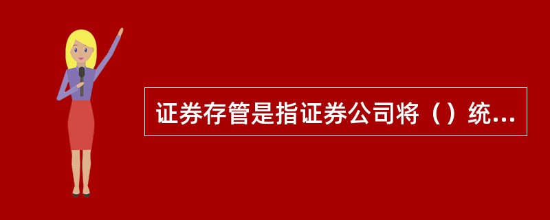 证券存管是指证券公司将（）统一交给证券登记结算机构保管，并由后者代为处理有关证券权益事务的行为。<br />Ⅰ．投资者交给其保管的证券<br />Ⅱ．自身持有的证券<br