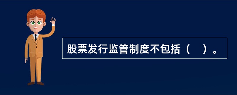 股票发行监管制度不包括（　）。