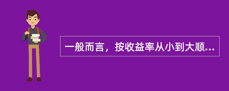 一般而言，按收益率从小到大顺序排列正确的是（　）。