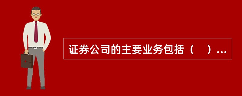 证券公司的主要业务包括（　）。<br />Ⅰ.证券承销业务；<br />Ⅱ.证券自营业务；<br />Ⅲ.证券资产管理业务；<br />Ⅳ.证券投资咨询