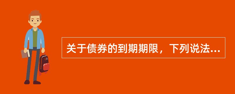 关于债券的到期期限，下列说法错误的是()。