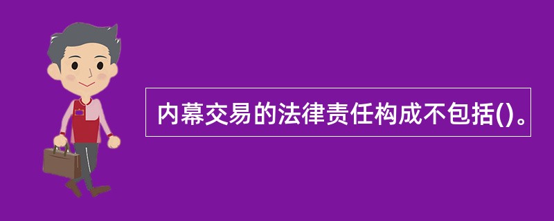 内幕交易的法律责任构成不包括()。