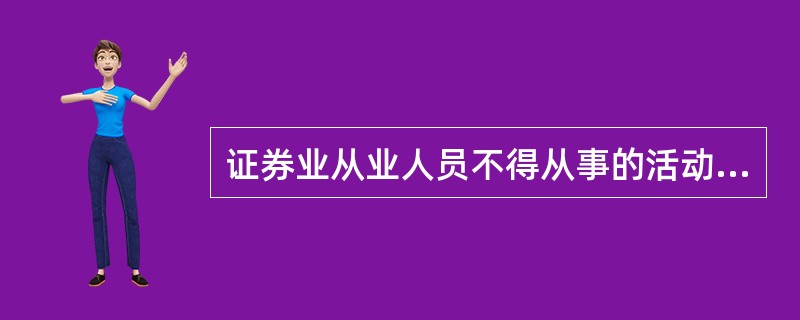 证券业从业人员不得从事的活动有（　）。<br />Ⅰ.从事内幕交易或利用未公开信息交易活动<br />Ⅱ.泄露利用工作便利获取的内幕信息<br />Ⅲ.明示.暗示他