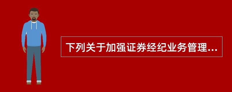 下列关于加强证券经纪业务管理规定的说法，正确的有(　　)。<br />①对证券经纪业务实施统一领导.分级管理<br />②防范公司与客户之间的利益冲突<br />③