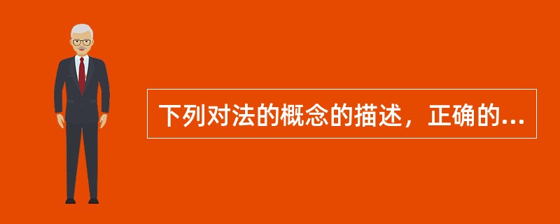 下列对法的概念的描述，正确的是（　　）。<br />①法是由国家制定或认可并由国家强制力保证实施的<br />②法是反映特定物质生活条件所决定的统治阶级意志<br /&g