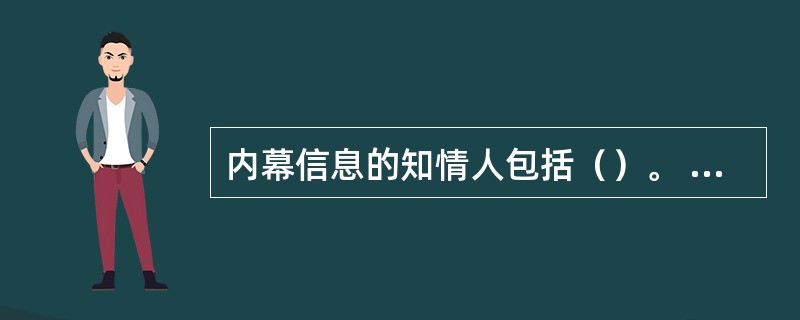 内幕信息的知情人包括（）。 <br />①持有公司2％以上股权的股东及其董事.监事.高级管理人员，公司的实际控制人及其董事监事.高级管理人员 <br />②发行人控股的公司及其