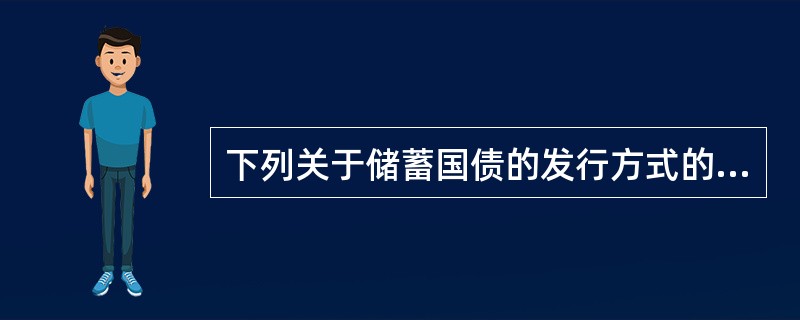 下列关于储蓄国债的发行方式的说法，正确的是（　）。