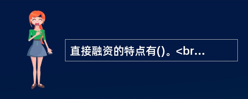 直接融资的特点有()。<br />①直接性<br />②分散性<br />③融资信誉有较大的差异性<br />④可逆性