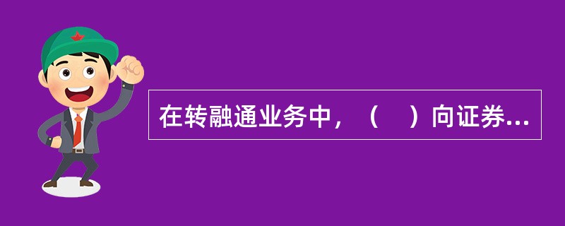 在转融通业务中，（　）向证券金融公司借入资金，供其办理融资融券业务的经营活动。