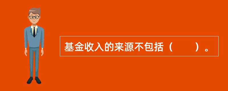基金收入的来源不包括（　　）。