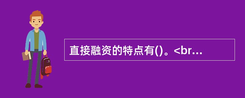 直接融资的特点有()。<br />①直接性<br />②分散性<br />③融资信誉有较大的差异性<br />④可逆性