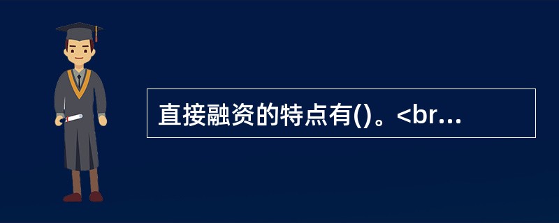 直接融资的特点有()。<br />①直接性<br />②分散性<br />③融资信誉有较大的差异性<br />④可逆性