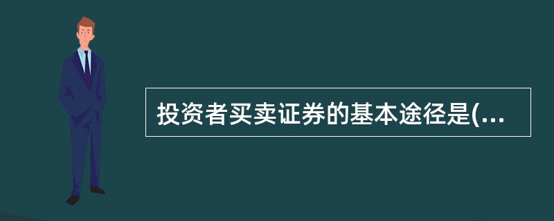 投资者买卖证券的基本途径是()。<br />Ⅰ．直接进入交易场所自行买卖证券<br />Ⅱ．委托经纪商代理买卖证券<br />Ⅲ．电话委托<br />Ⅳ