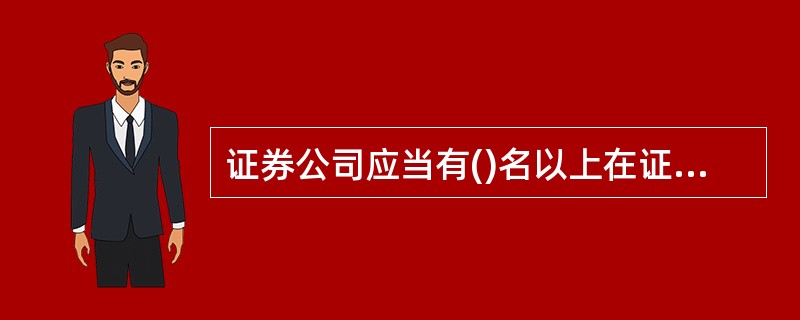 证券公司应当有()名以上在证券业担任高级管理人员满两年的高级管理人员。