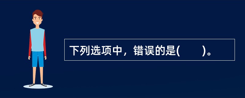 下列选项中，错误的是(　　)。