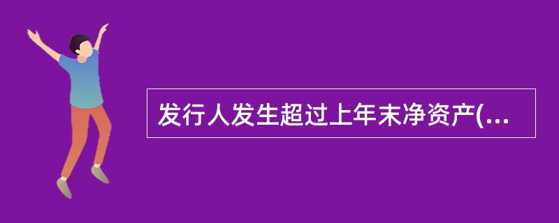 发行人发生超过上年末净资产()的重大损失，将之认定为债券存续期间需要披露的重大事项。