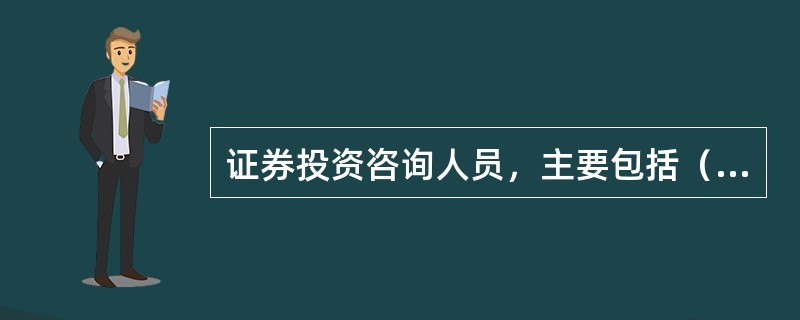 证券投资咨询人员，主要包括（  ）。<br />①证券咨询顾问<br />②证券投资顾问<br />③证券评估师<br />④证券分析师