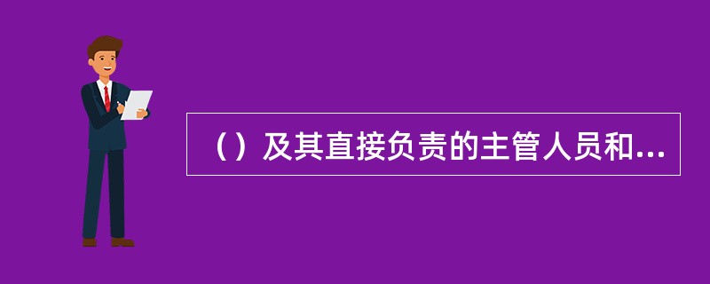 （）及其直接负责的主管人员和其他直接责任人员有失诚信.违反法律.行政法规或者《证券发行与承销管理办法》规定的，中国证监会可以视情节轻重采取责令改正.监管谈话.出具警示函.责令公开说明.认定为不适当人选