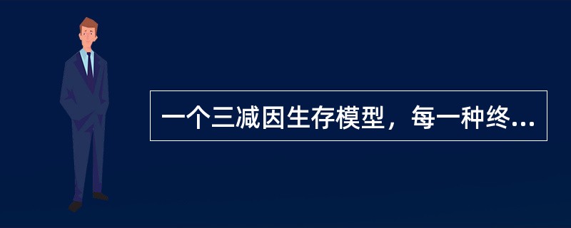 一个三减因生存模型，每一种终止原因在各年龄内均服从均匀分布，已知<img border="0" src="https://img.zhaotiba.com/fuji