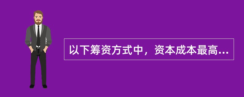 以下筹资方式中，资本成本最高的是（　　）。