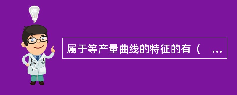 属于等产量曲线的特征的有（　　）。