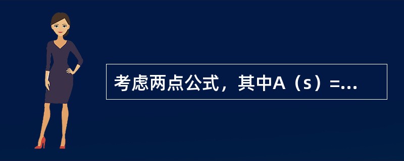 考虑两点公式，其中A（s）=4s3-3s4，则下列说法正确的是（　　）。<br />（1）这个公式是相切的；<br />（2）这个公式是密切的；<br />（3）这