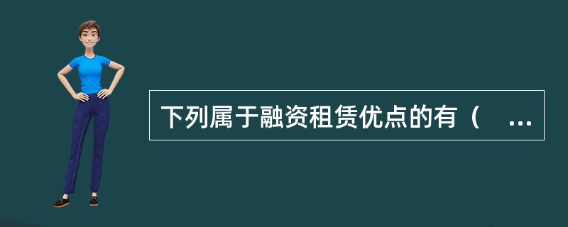 下列属于融资租赁优点的有（　　）。