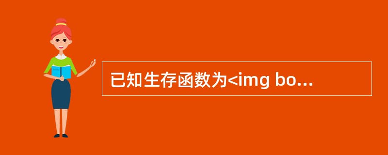 已知生存函数为<img border="0" src="https://img.zhaotiba.com/fujian/20220830/mcikdx5uhyd.p