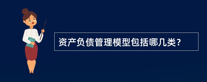 资产负债管理模型包括哪几类？