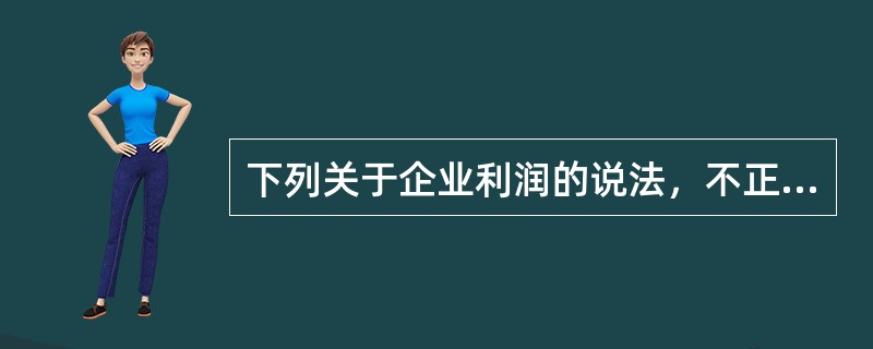 下列关于企业利润的说法，不正确的有（　　）。