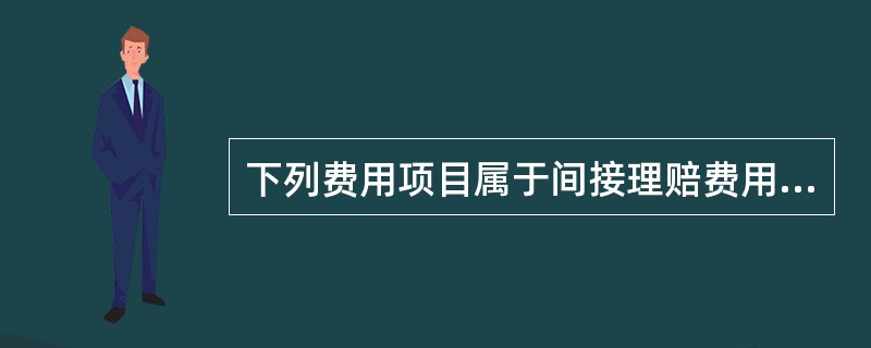 下列费用项目属于间接理赔费用（ULAE）的是（　　）。