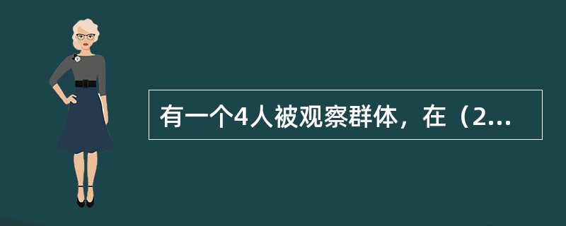 有一个4人被观察群体，在（20，21]之间具有如表所示的记录。<br /><img border="0" src="https://img.zhaoti