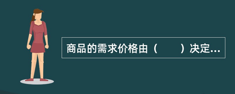商品的需求价格由（　　）决定。[2008年真题]